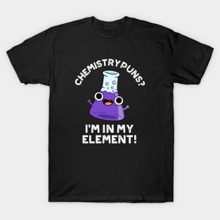 Chemistry Puns I'm In My Element Cute Chemical Pun T-Shirt